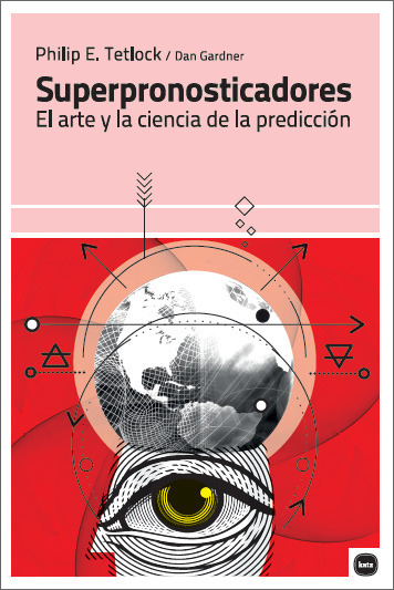 Superpronosticadores, el arte y la ciencia de la predicción - Philip E. Tetlock / Dan Gardner
